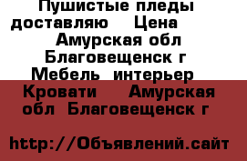 Пушистые пледы ,доставляю. › Цена ­ 1 500 - Амурская обл., Благовещенск г. Мебель, интерьер » Кровати   . Амурская обл.,Благовещенск г.
